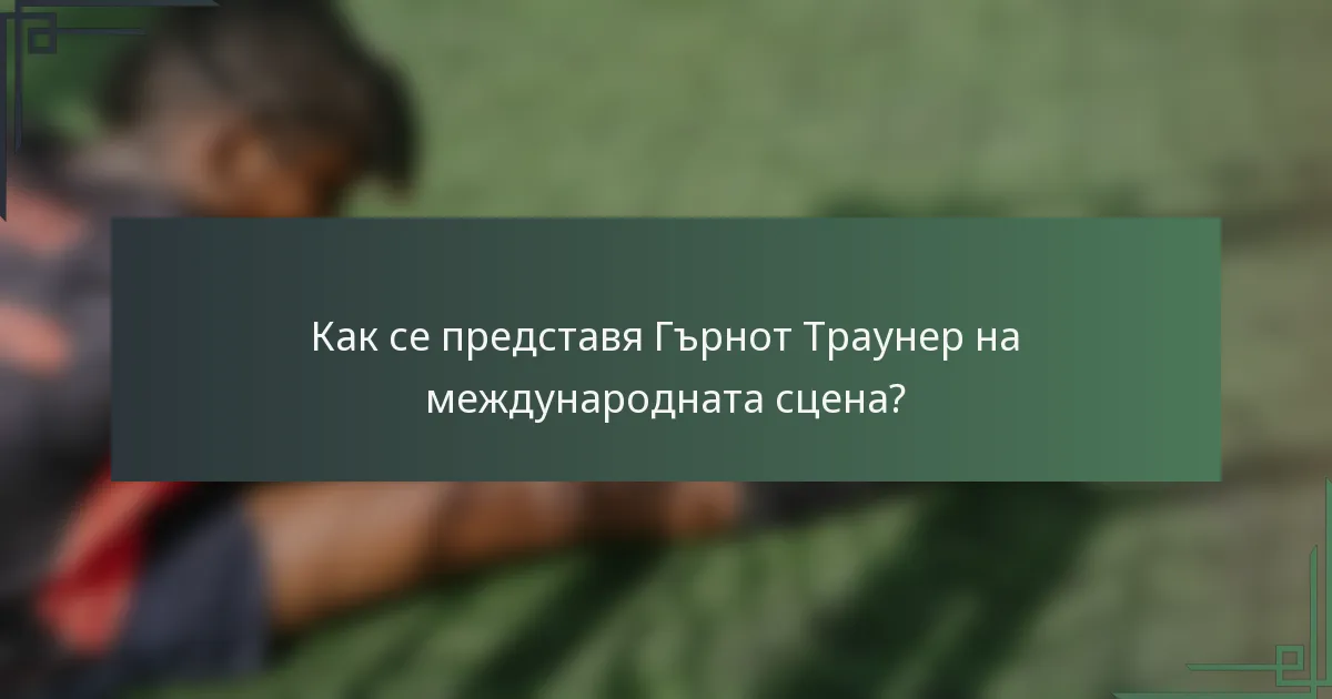 Как се представя Гърнот Траунер на международната сцена?