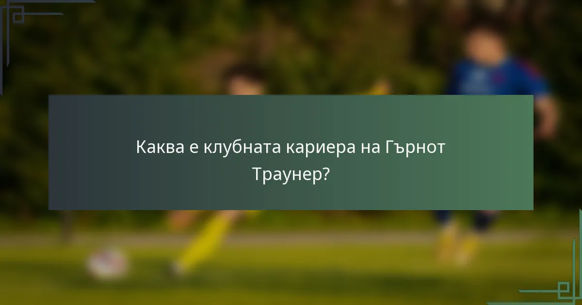 Каква е клубната кариера на Гърнот Траунер?