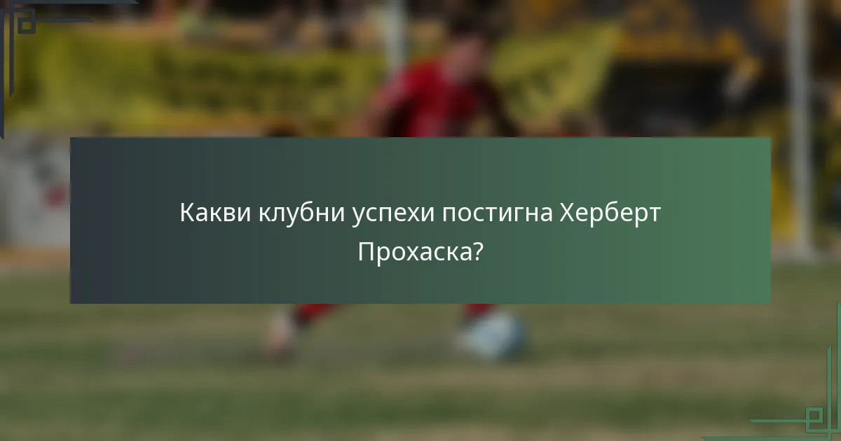 Какви клубни успехи постигна Херберт Прохаска?