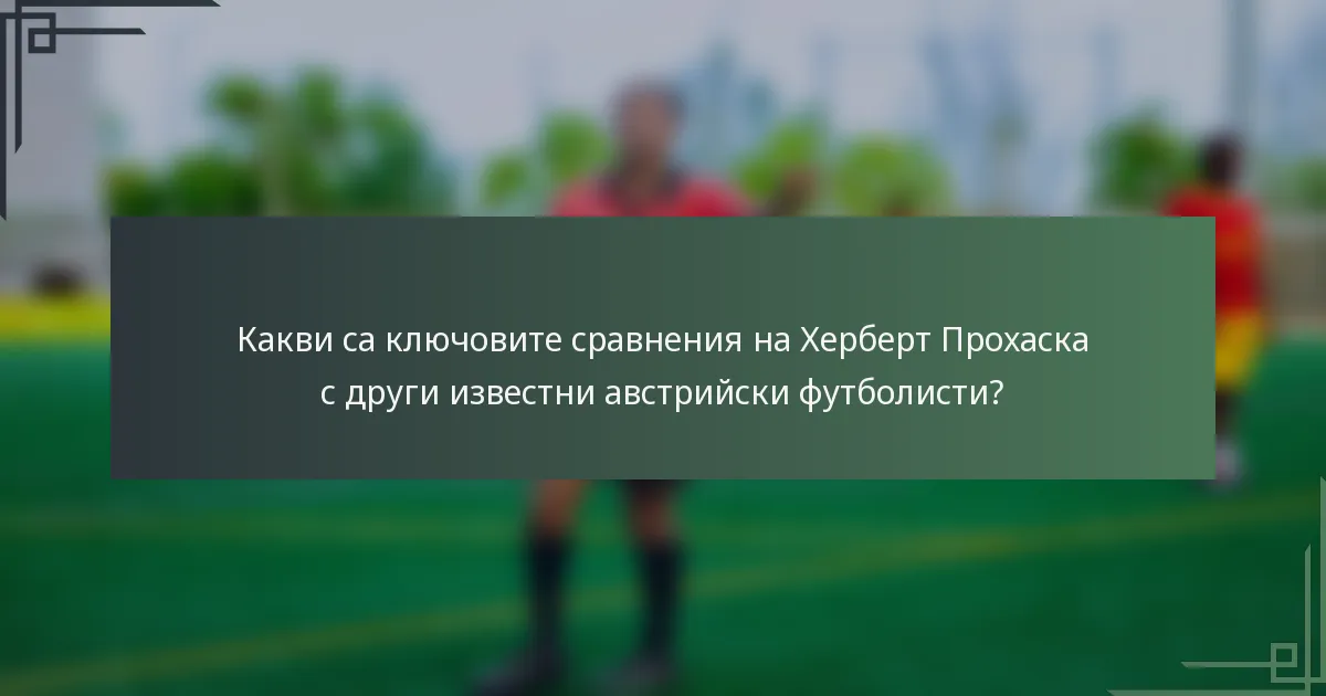 Какви са ключовите сравнения на Херберт Прохаска с други известни австрийски футболисти?
