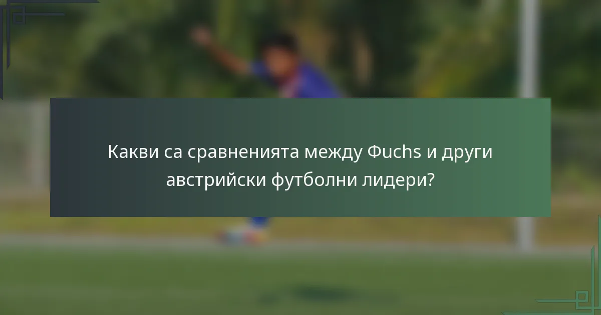 Какви са сравненията между Фuchs и други австрийски футболни лидери?