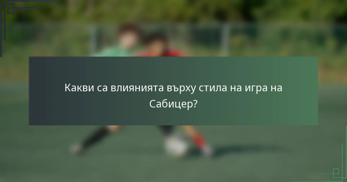 Какви са влиянията върху стила на игра на Сабицер?