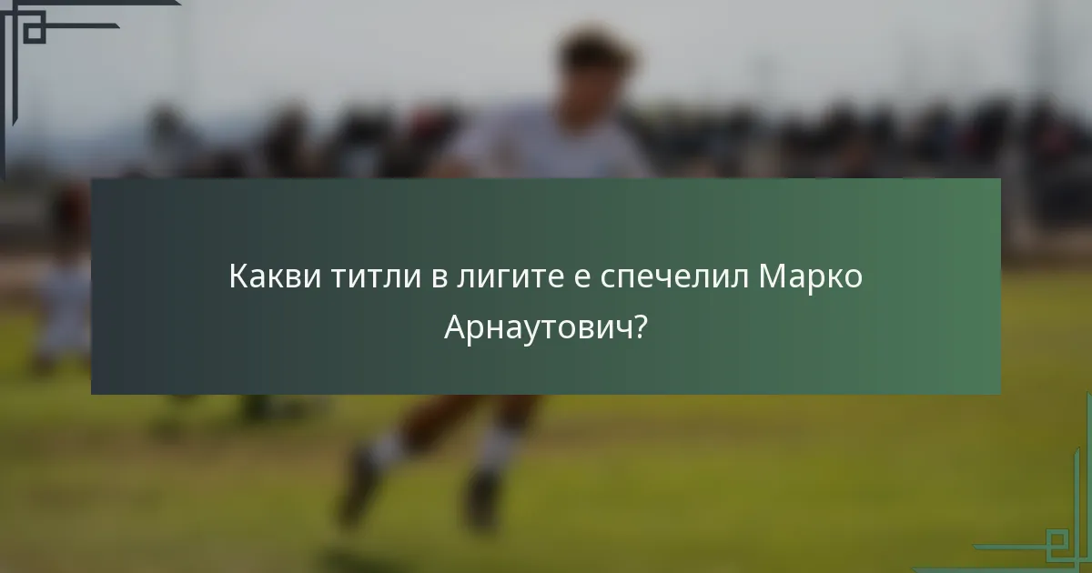 Какви титли в лигите е спечелил Марко Арнаутович?