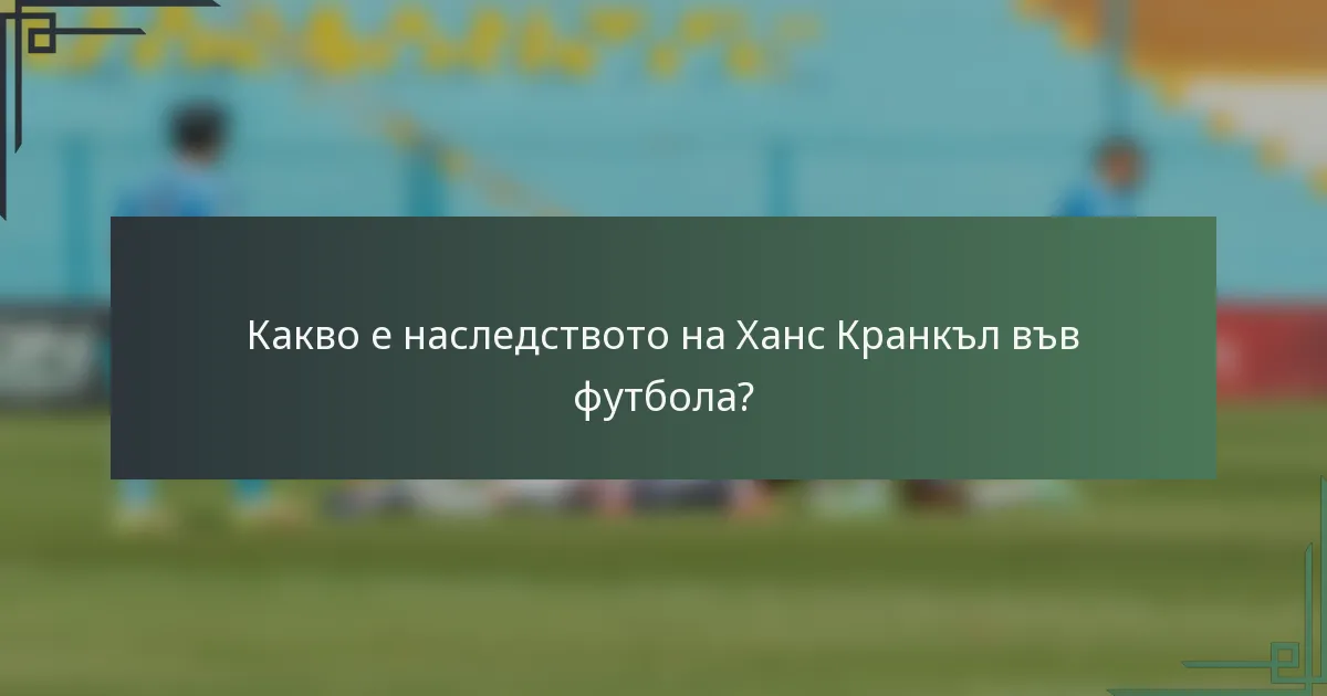 Какво е наследството на Ханс Кранкъл във футбола?