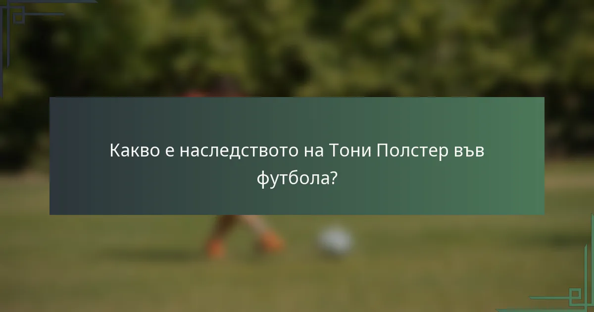 Какво е наследството на Тони Полстер във футбола?