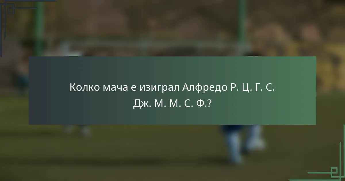 Колко мача е изиграл Алфредо Р. Ц. Г. С. Дж. М. М. С. Ф.?