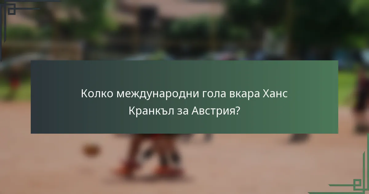 Колко международни гола вкара Ханс Кранкъл за Австрия?