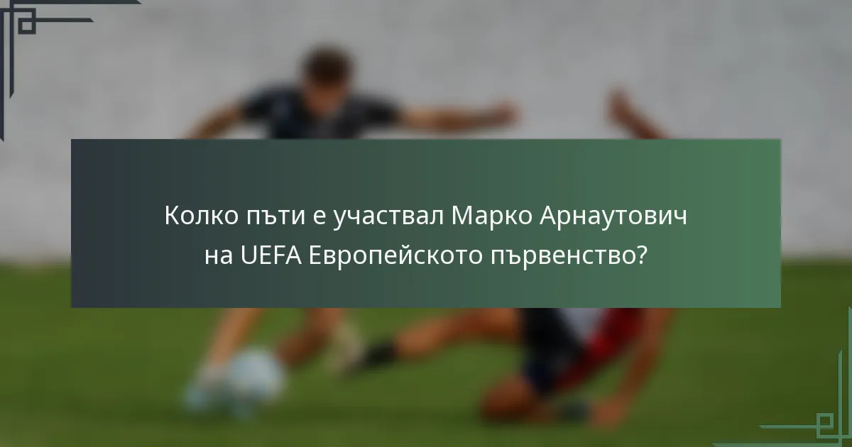 Колко пъти е участвал Марко Арнаутович на UEFA Европейското първенство?