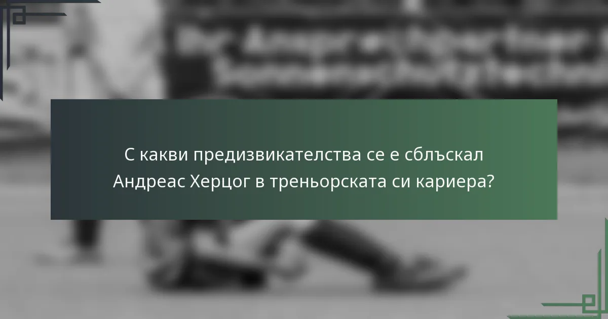 С какви предизвикателства се е сблъскал Андреас Херцог в треньорската си кариера?